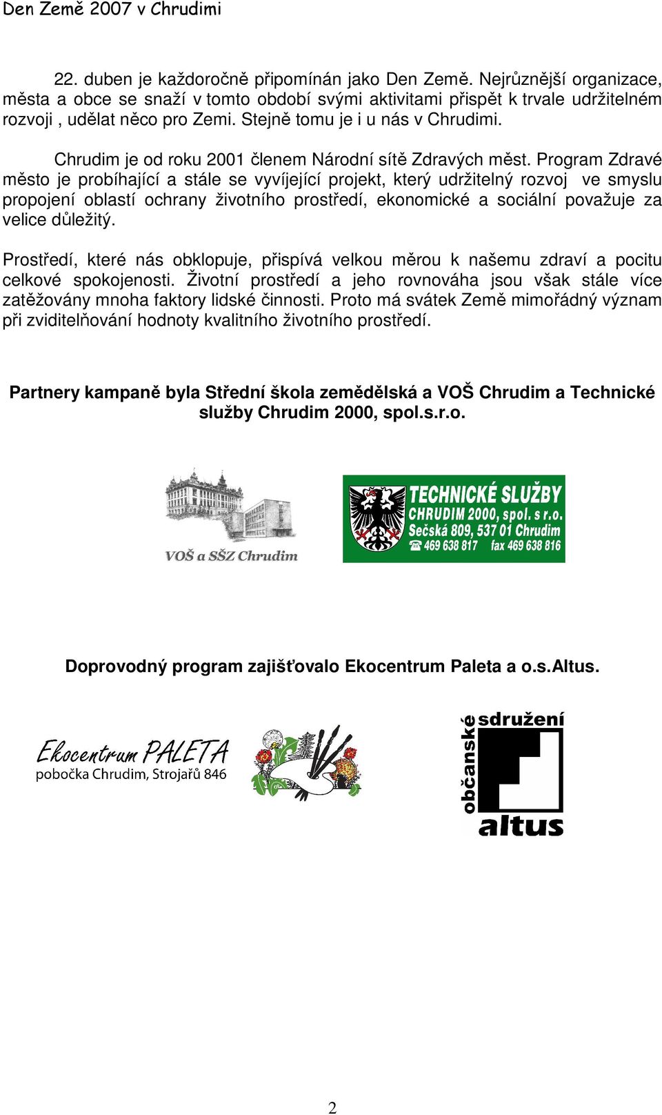 Program Zdravé město je probíhající a stále se vyvíjející projekt, který udržitelný rozvoj ve smyslu propojení oblastí ochrany životního prostředí, ekonomické a sociální považuje za velice důležitý.