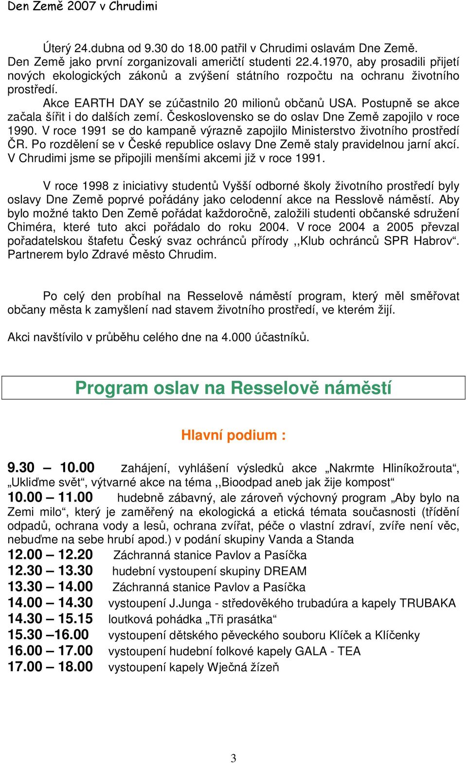 V roce 1991 se do kampaně výrazně zapojilo Ministerstvo životního prostředí ČR. Po rozdělení se v České republice oslavy Dne Země staly pravidelnou jarní akcí.