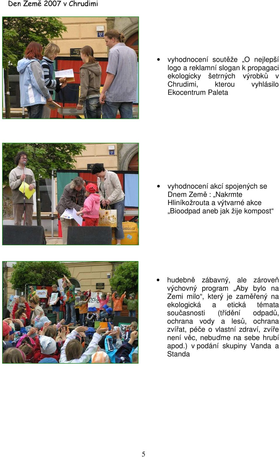 zábavný, ale zároveň výchovný program Aby bylo na Zemi milo, který je zaměřený na ekologická a etická témata současnosti (třídění
