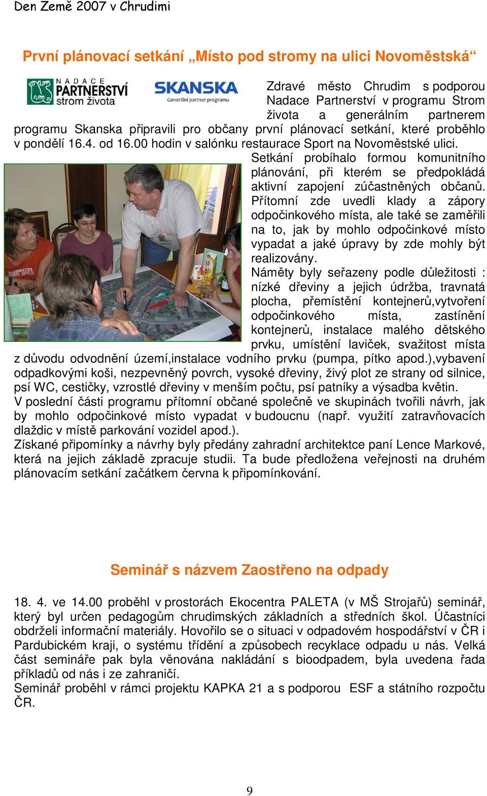 Setkání probíhalo formou komunitního plánování, při kterém se předpokládá aktivní zapojení zúčastněných občanů.