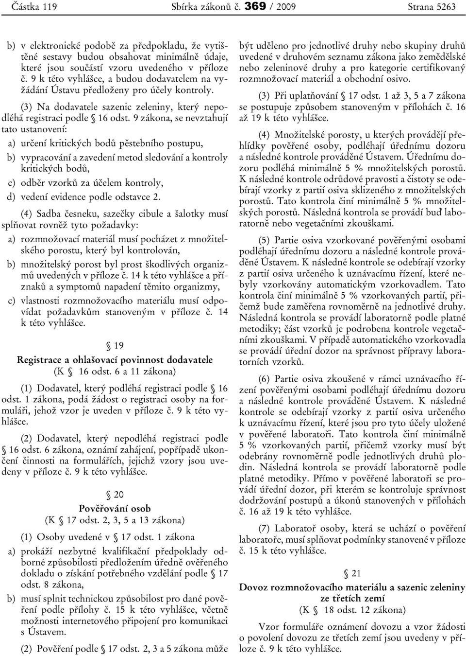 9 zakona, se nevztahujf tato ustanoveni: a) urceni kritickych bodu pestebniho postupu, b) vypracovani a zavedenf metod sledovani a kontroly kritickych bodu, c) odber vzorku za iicelem kontroly, d)