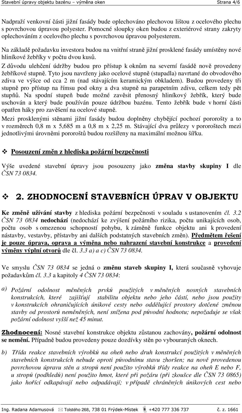 Na základě požadavku investora budou na vnitřní straně jižní prosklené fasády umístěny nové hliníkové žebříky v počtu dvou kusů.