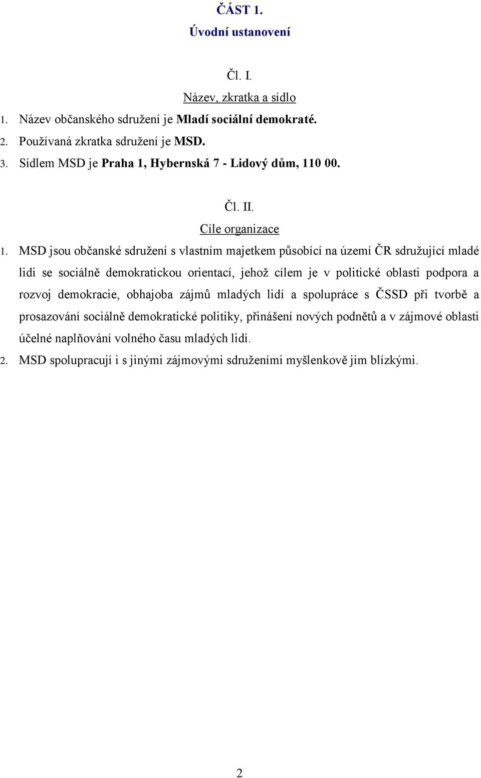 MSD jsou občanské sdružení s vlastním majetkem působící na území ČR sdružující mladé lidi se sociálně demokratickou orientací, jehož cílem je v politické oblasti podpora a