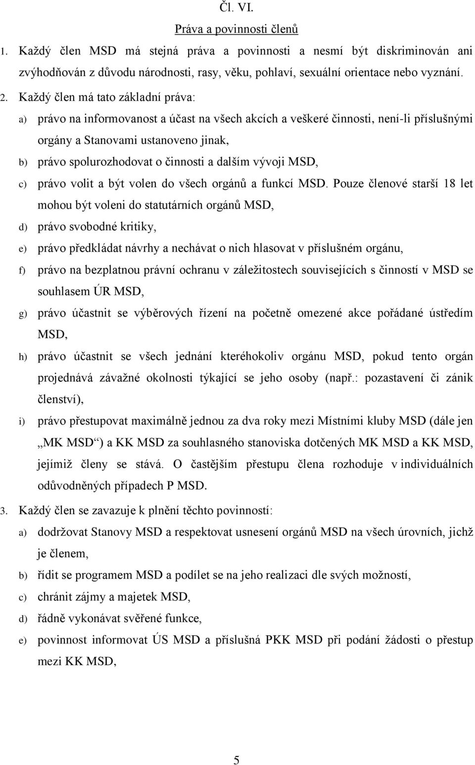 dalším vývoji MSD, c) právo volit a být volen do všech orgánů a funkcí MSD.