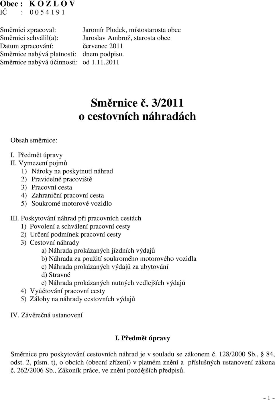 Vymezení pojmů 1) Nároky na poskytnutí náhrad 2) Pravidelné pracoviště 3) Pracovní cesta 4) Zahraniční pracovní cesta 5) Soukromé motorové vozidlo III.