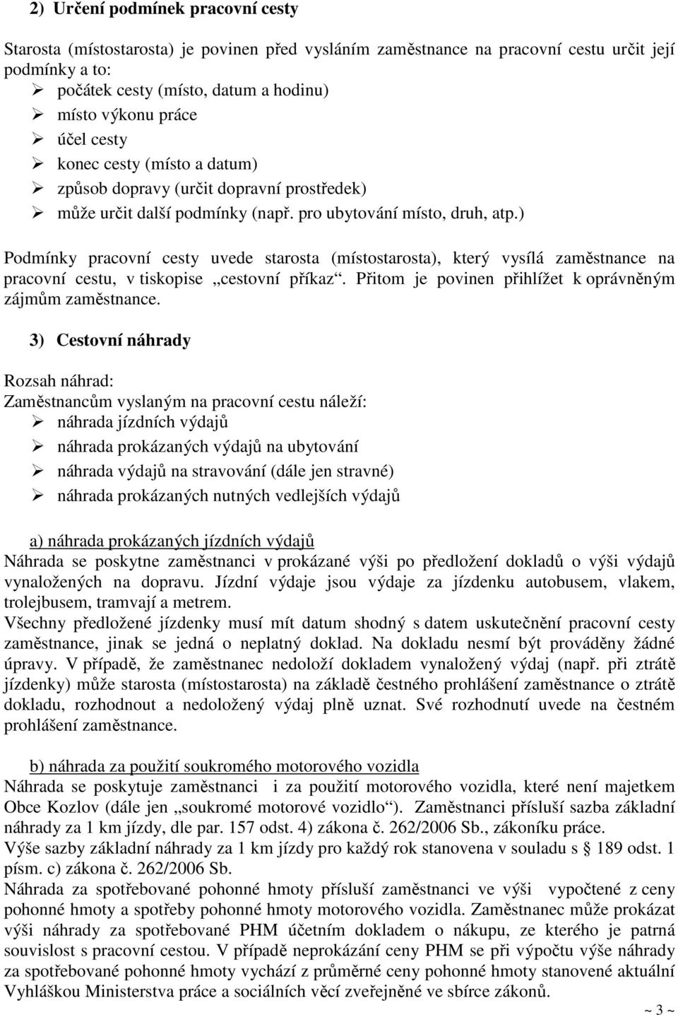 ) Podmínky pracovní cesty uvede starosta (místostarosta), který vysílá zaměstnance na pracovní cestu, v tiskopise cestovní příkaz. Přitom je povinen přihlížet k oprávněným zájmům zaměstnance.