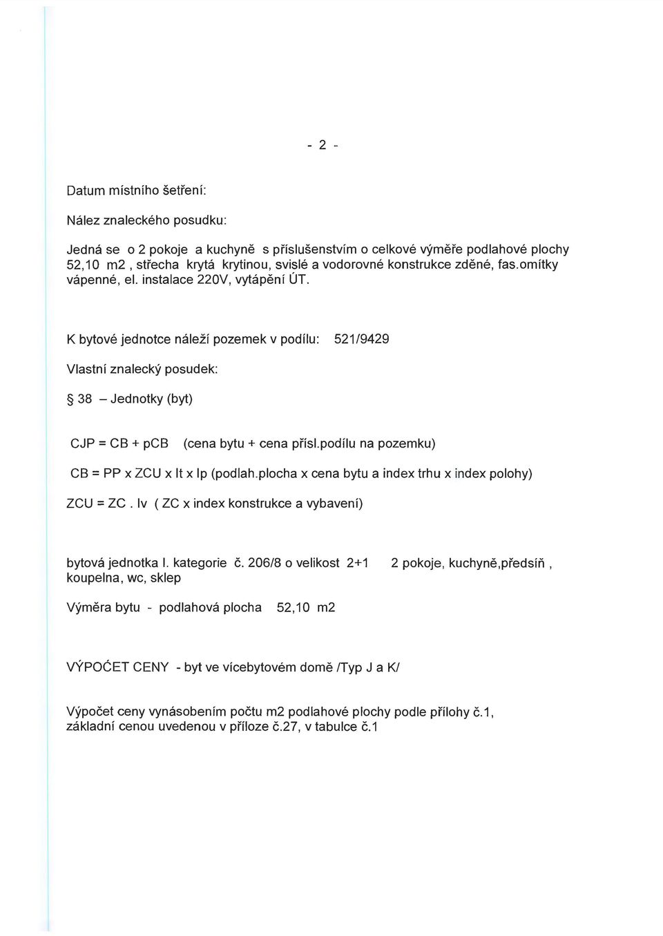 pdílu na pzemku) es= PP x ze u x lt x lp (pdlah.plcha x cena bytu a index trhu x index plhy) ZeU =ze. IV (ze X index knstrukce a vybavení) bytvá jedntka I. kategrie č.