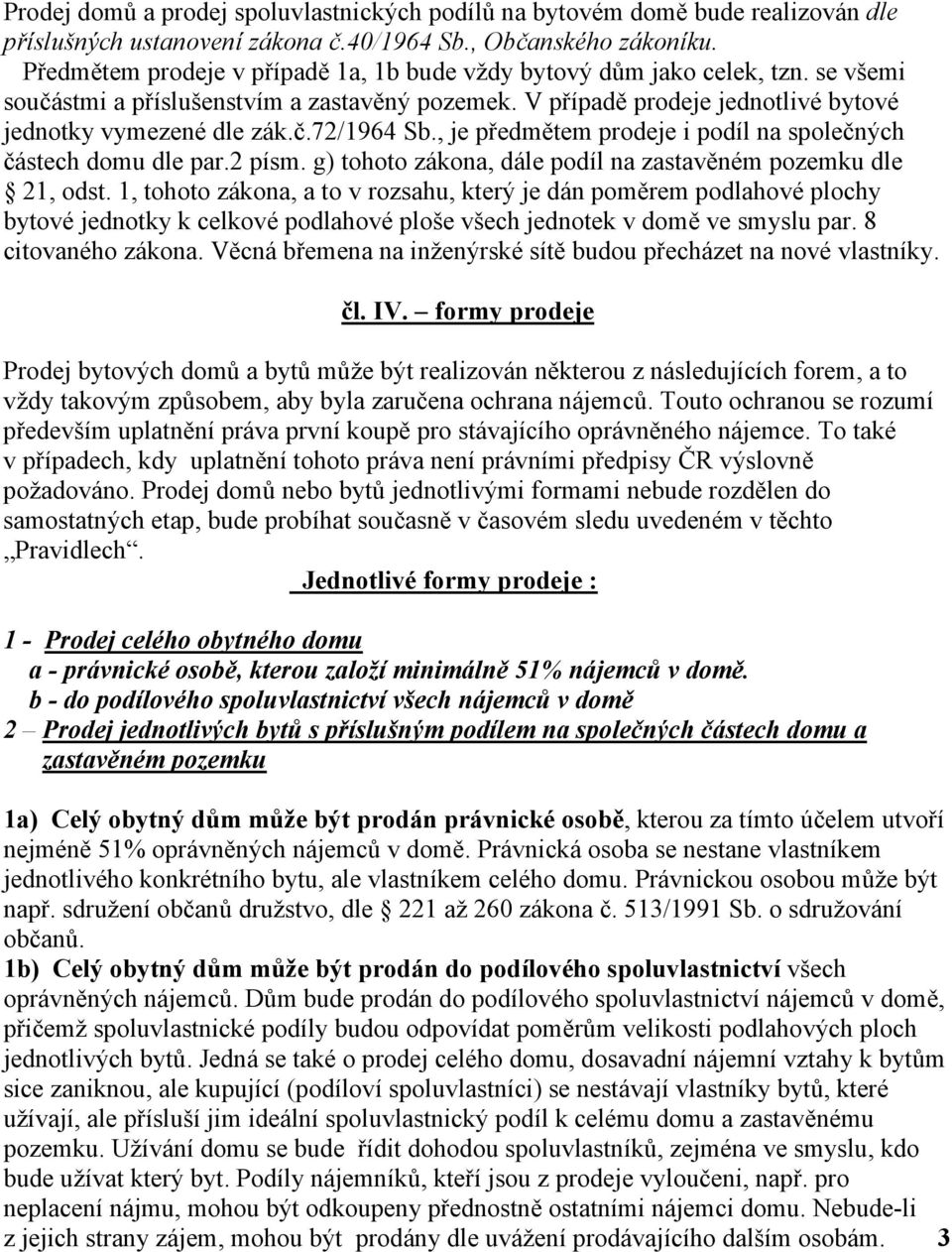 , je předmětem prodeje i podíl na společných částech domu dle par.2 písm. g) tohoto zákona, dále podíl na zastavěném pozemku dle 21, odst.