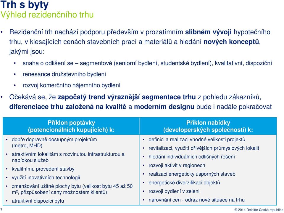 výraznější segmentace trhu z pohledu zákazníků, diferenciace trhu založená na kvalitě a moderním designu bude i nadále pokračovat Příklon poptávky (potencionálních kupujících) k: dobře dopravně