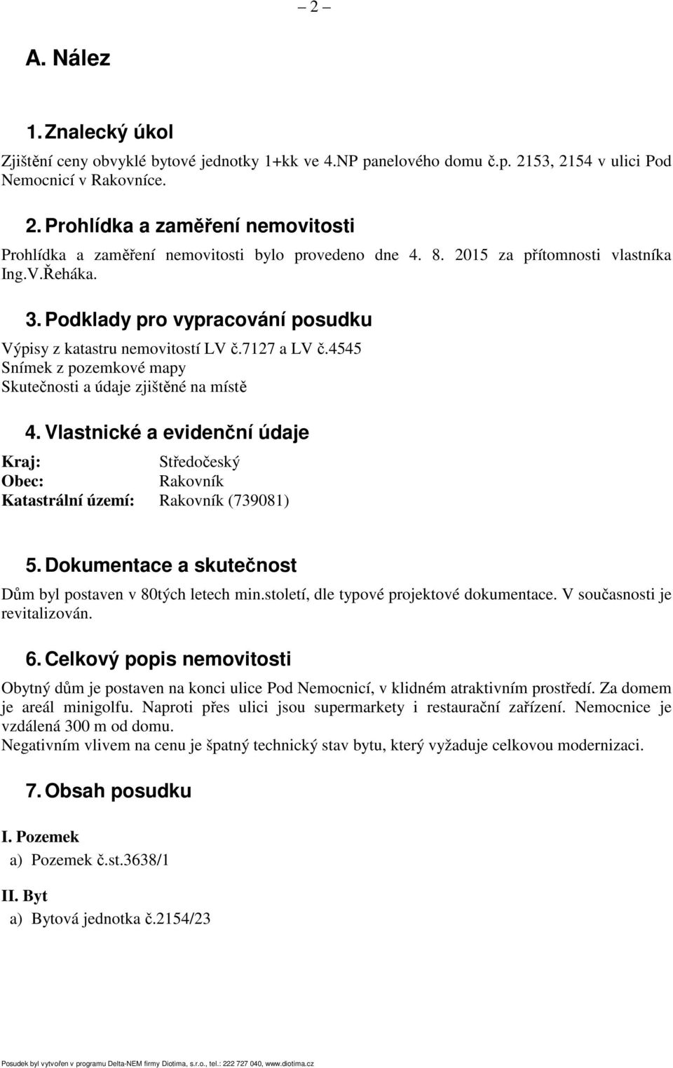 Vlastnické a evidenční údaje Kraj: Středočeský Obec: Rakovník Katastrální území: Rakovník (739081) 5. Dokumentace a skutečnost Dům byl postaven v 80tých letech min.