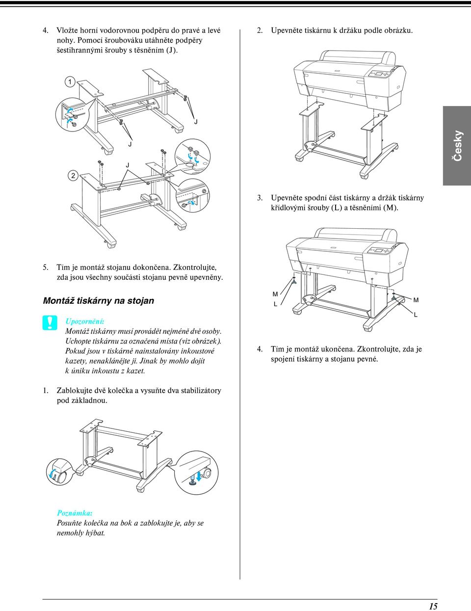 Montáž tiskárny na stojan Montáž tiskárny musí provádět nejméně dvě osoby. Uchopte tiskárnu za označená místa (viz obrázek). Pokud jsou v tiskárně nainstalovány inkoustové kazety, nenaklánějte ji.