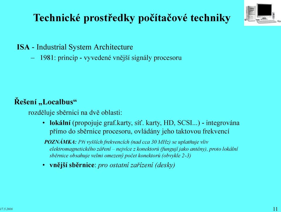 ..) - integrována přímo do sběrnice procesoru, ovládány jeho taktovou frekvencí POZNÁMKA: Při vyšších frekvencích (nad cca 30 MHz) se uplatňuje