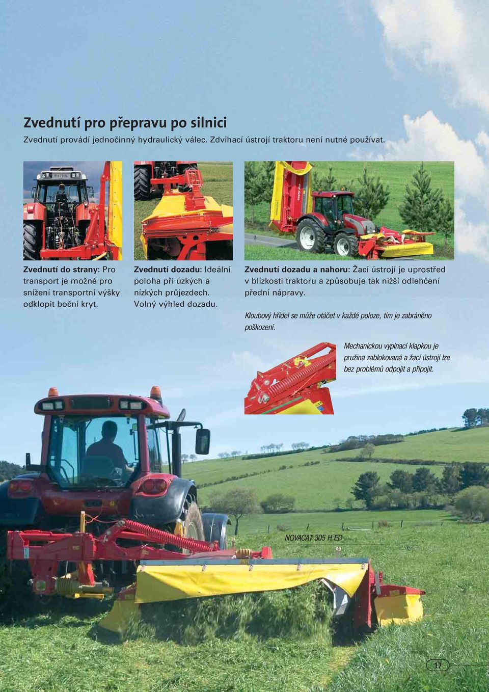 Zvednutí dozadu: Ideální poloha pfii úzk ch a nízk ch prûjezdech. Voln v hled dozadu.