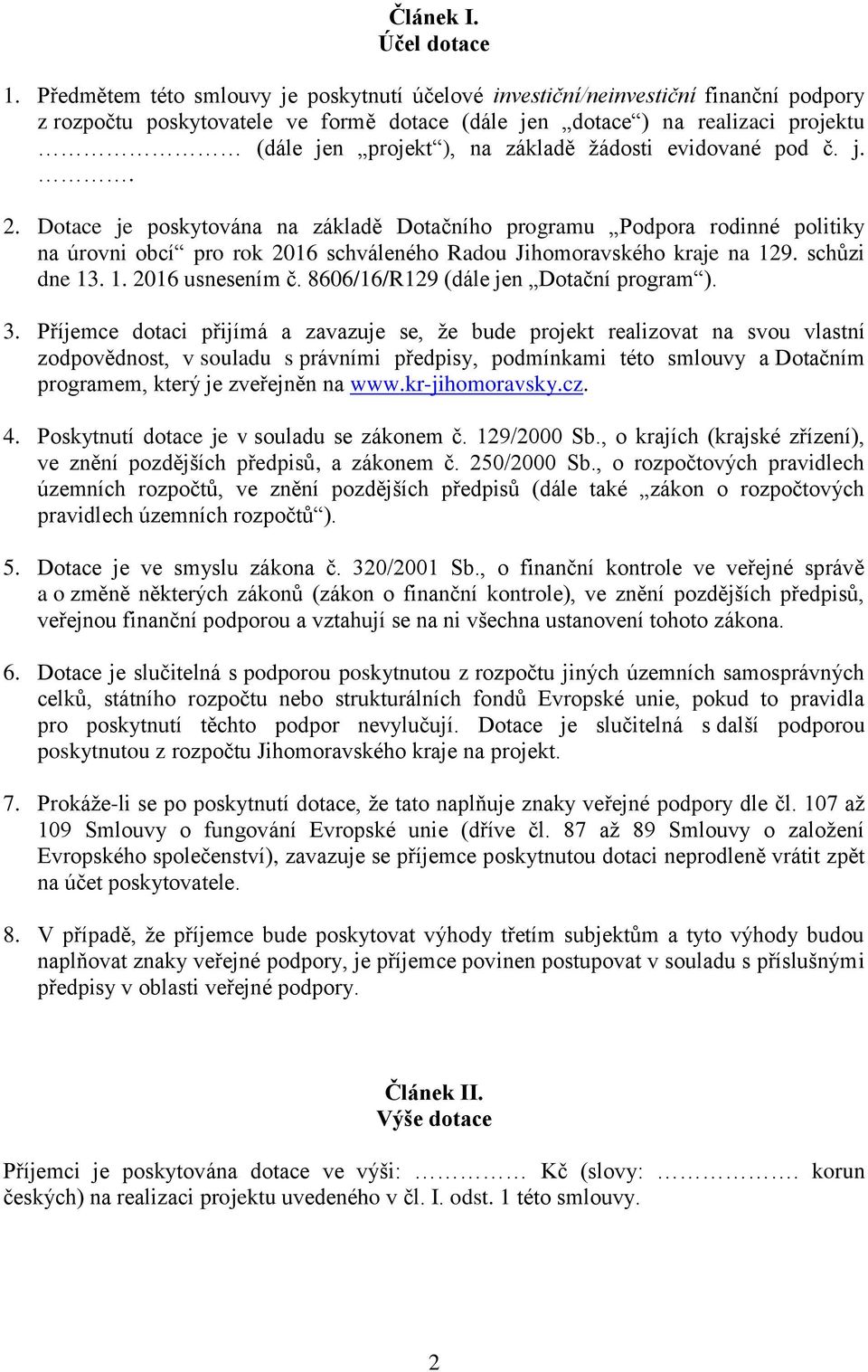 žádosti evidované pod č. j.. 2. Dotace je poskytována na základě Dotačního programu Podpora rodinné politiky na úrovni obcí pro rok 2016 schváleného Radou Jihomoravského kraje na 129. schůzi dne 13.