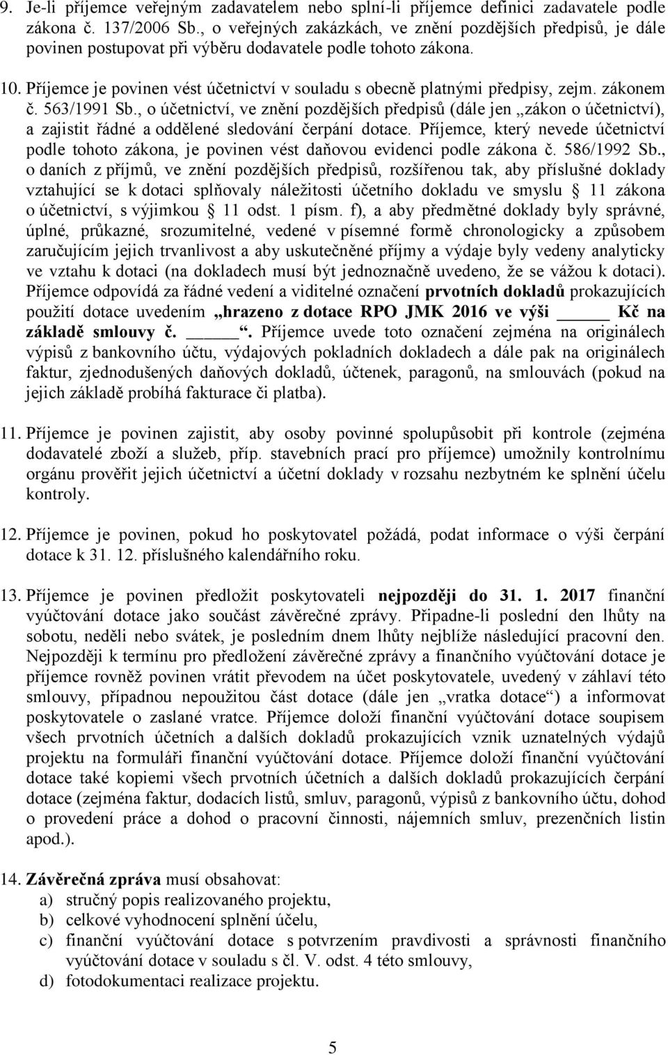 Příjemce je povinen vést účetnictví v souladu s obecně platnými předpisy, zejm. zákonem č. 563/1991 Sb.