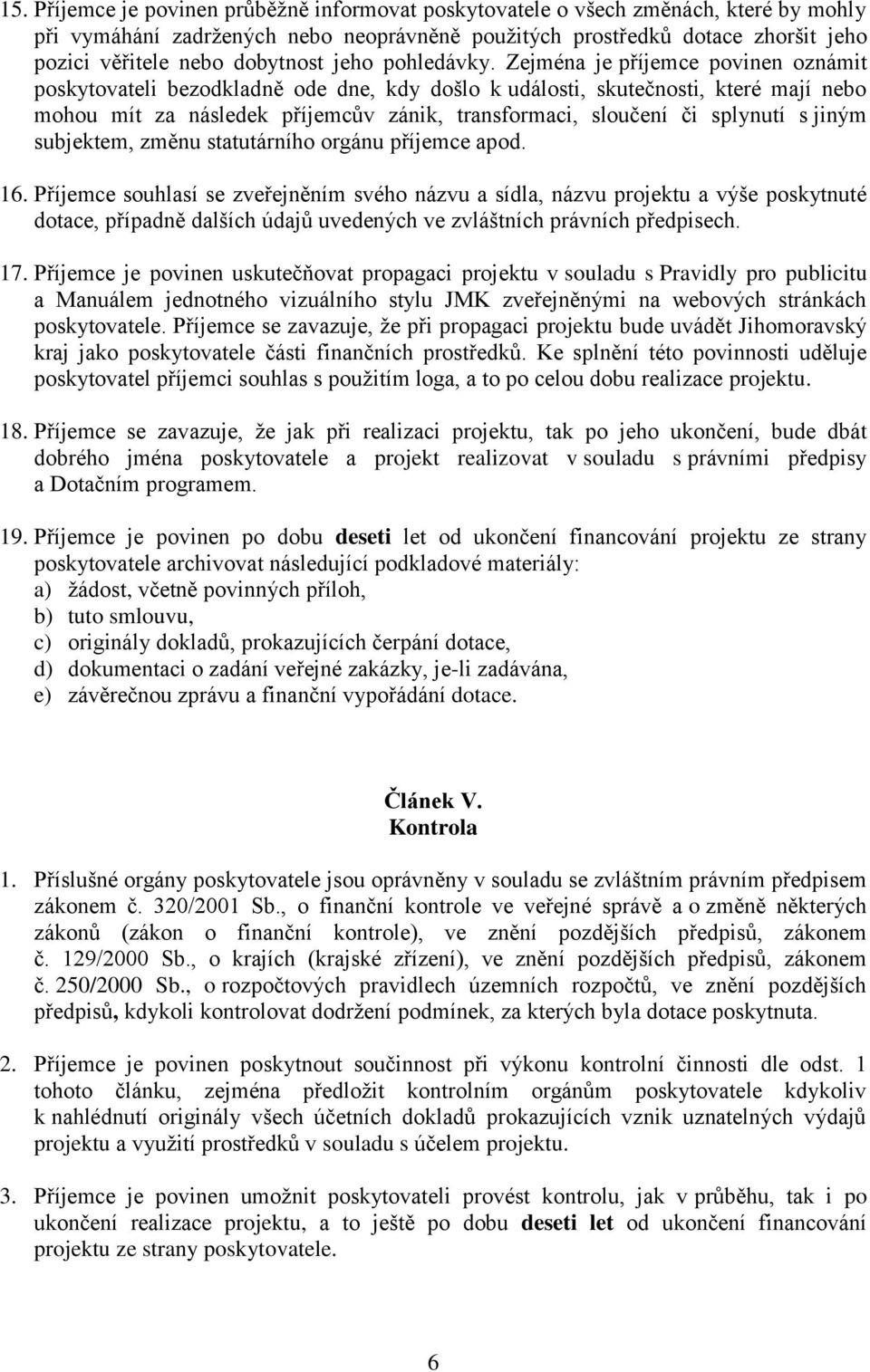 Zejména je příjemce povinen oznámit poskytovateli bezodkladně ode dne, kdy došlo k události, skutečnosti, které mají nebo mohou mít za následek příjemcův zánik, transformaci, sloučení či splynutí s