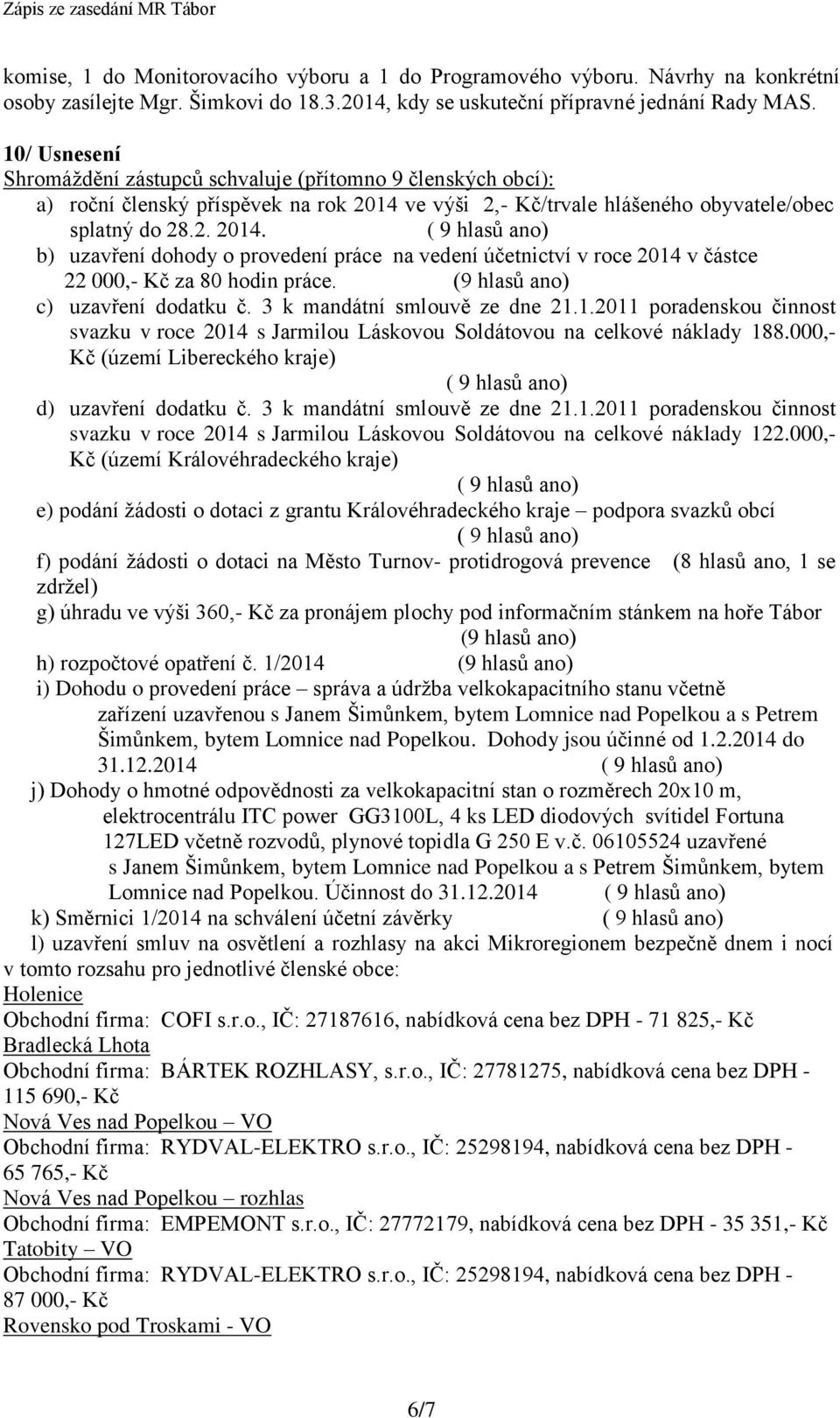 ve výši 2,- Kč/trvale hlášeného obyvatele/obec splatný do 28.2. 2014. b) uzavření dohody o provedení práce na vedení účetnictví v roce 2014 v částce 22 000,- Kč za 80 hodin práce.