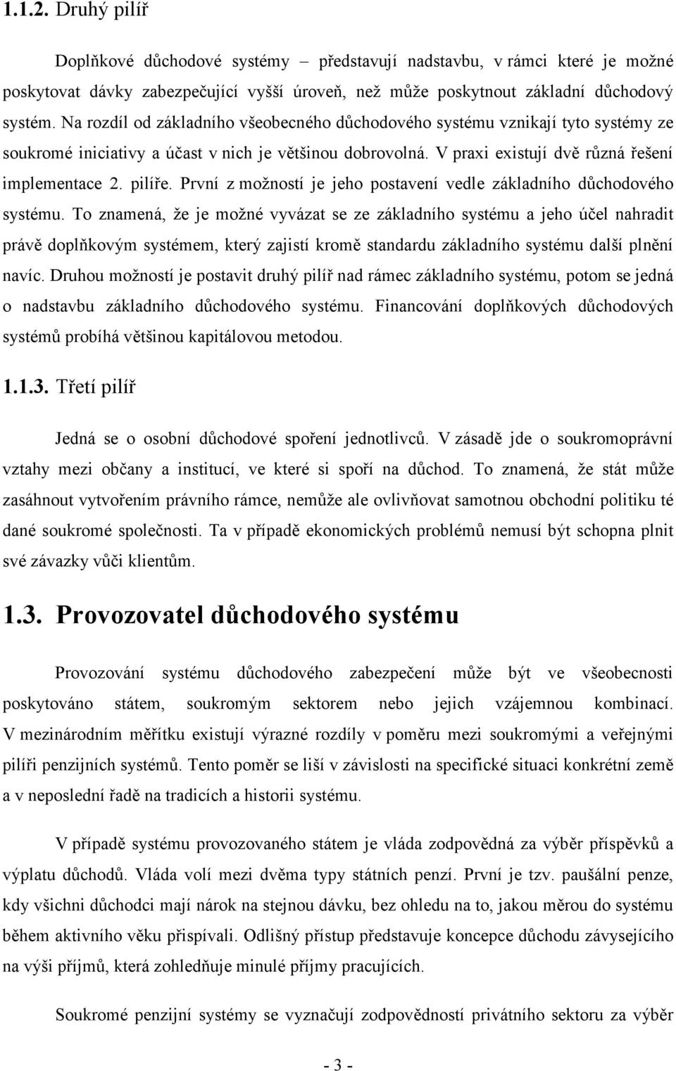 První z možností je jeho postavení vedle základního důchodového systému.
