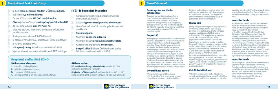 Je stoprocentní dceřinou společností České pojišťovny. Je na trhu od roku 1994. Má vysoký rating A+ od Standard & Poor s (ČP). Využívá zázemí mezinárodního Generali PPF Holdingu.