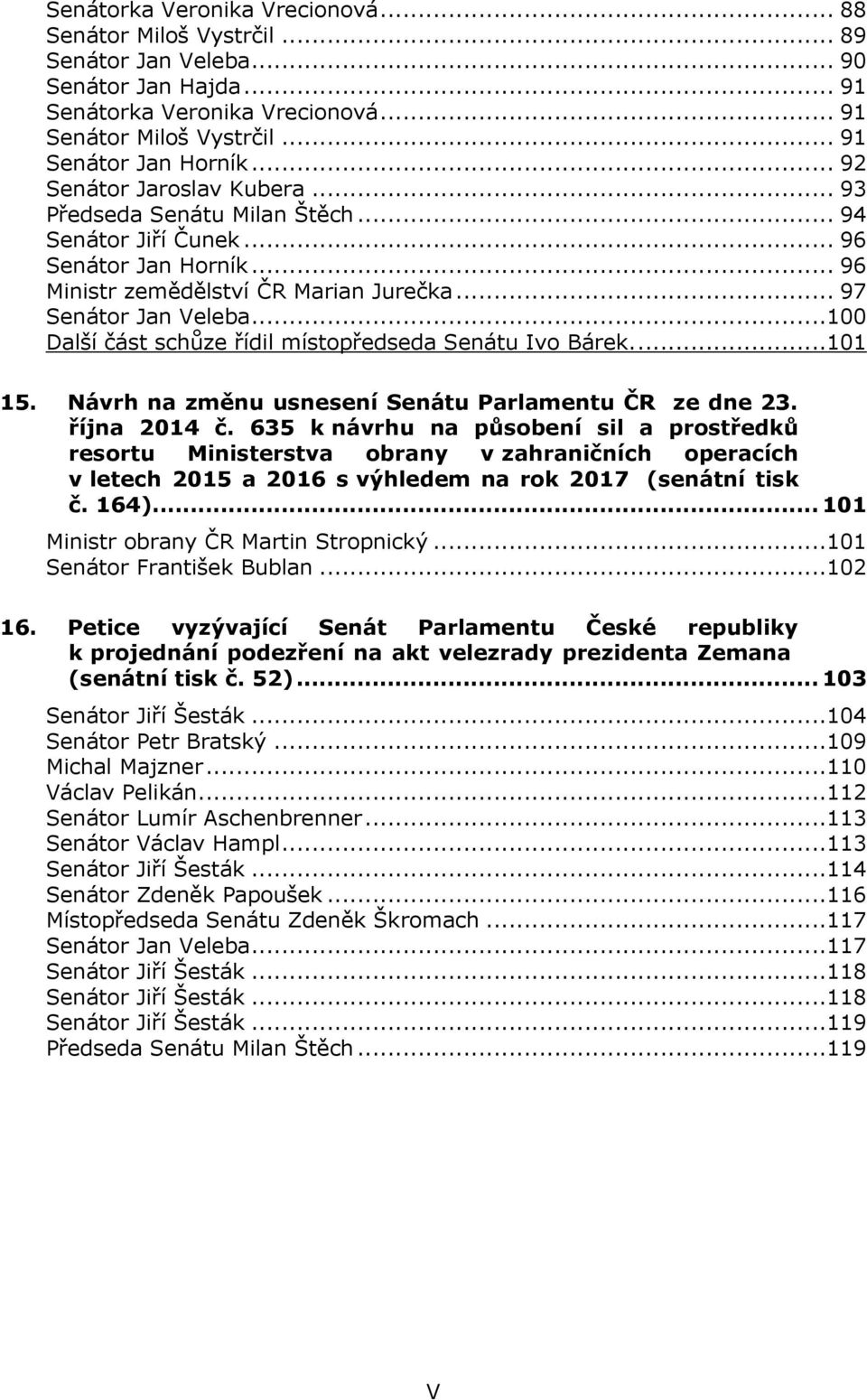 ..100 Další část schůze řídil místopředseda Senátu Ivo Bárek....101 15. Návrh na změnu usnesení Senátu Parlamentu ČR ze dne 23. října 2014 č.