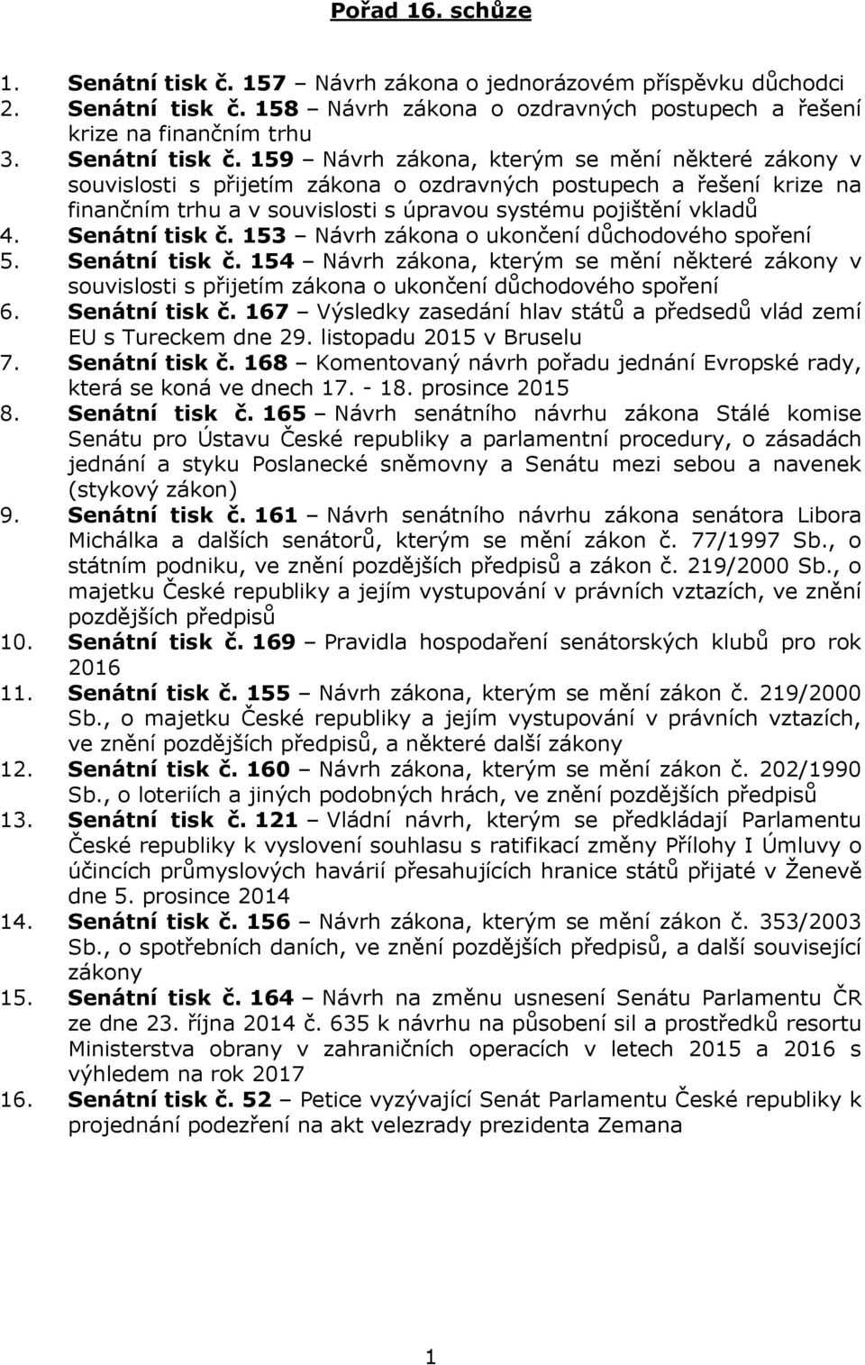 158 Návrh zákona o ozdravných postupech a řešení krize na finančním trhu 3. Senátní tisk č.