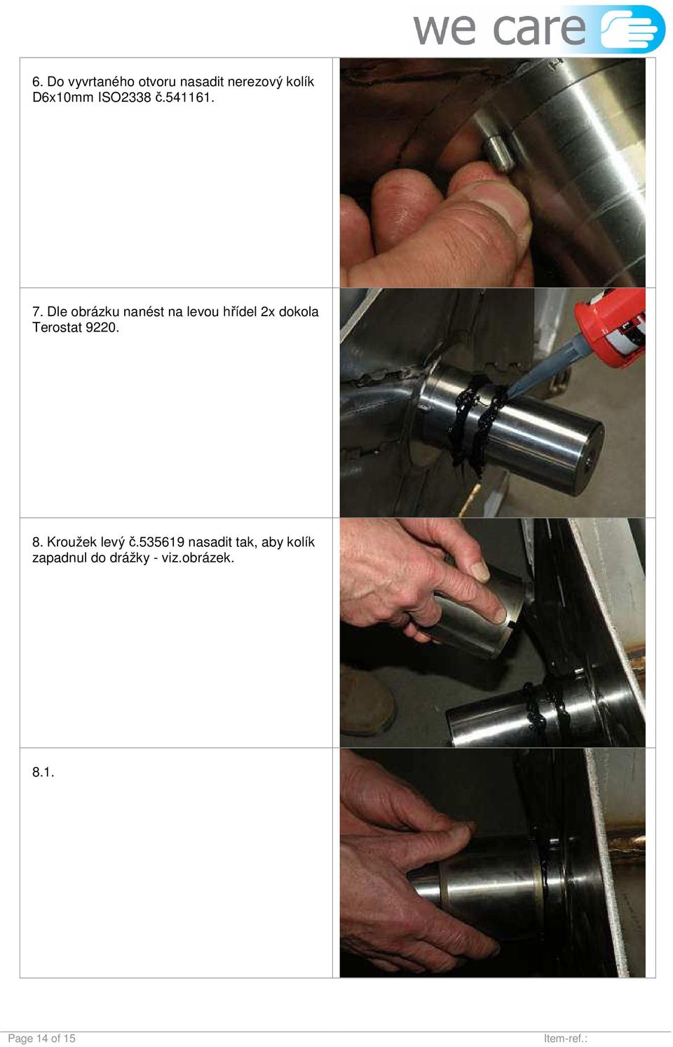 Dle obrázku nanést na levou hřídel 2x dokola Terostat 9220.