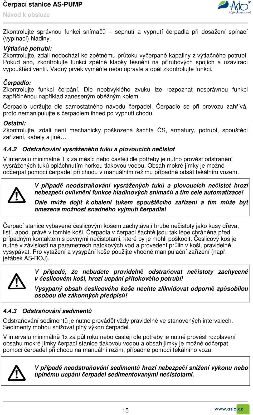 Pokud ano, zkontrolujte funkci zpětné klapky těsnění na přírubových spojích a uzavírací vypouštěcí ventil. Vadný prvek vyměňte nebo opravte a opět zkontrolujte funkci.