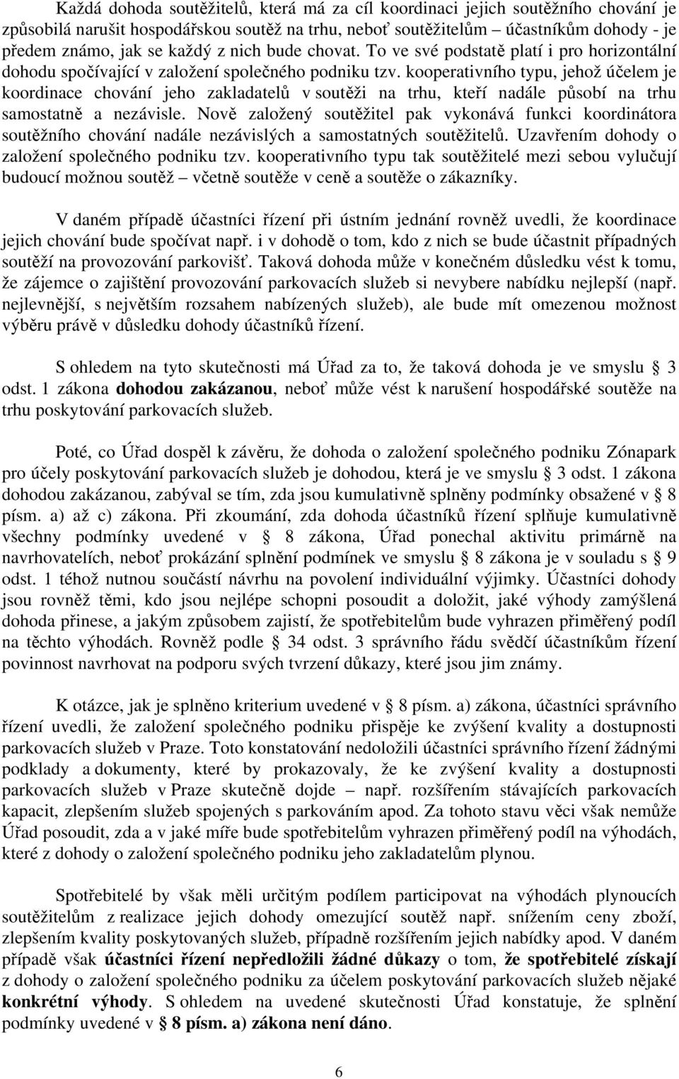 kooperativního typu, jehož účelem je koordinace chování jeho zakladatelů v soutěži na trhu, kteří nadále působí na trhu samostatně a nezávisle.