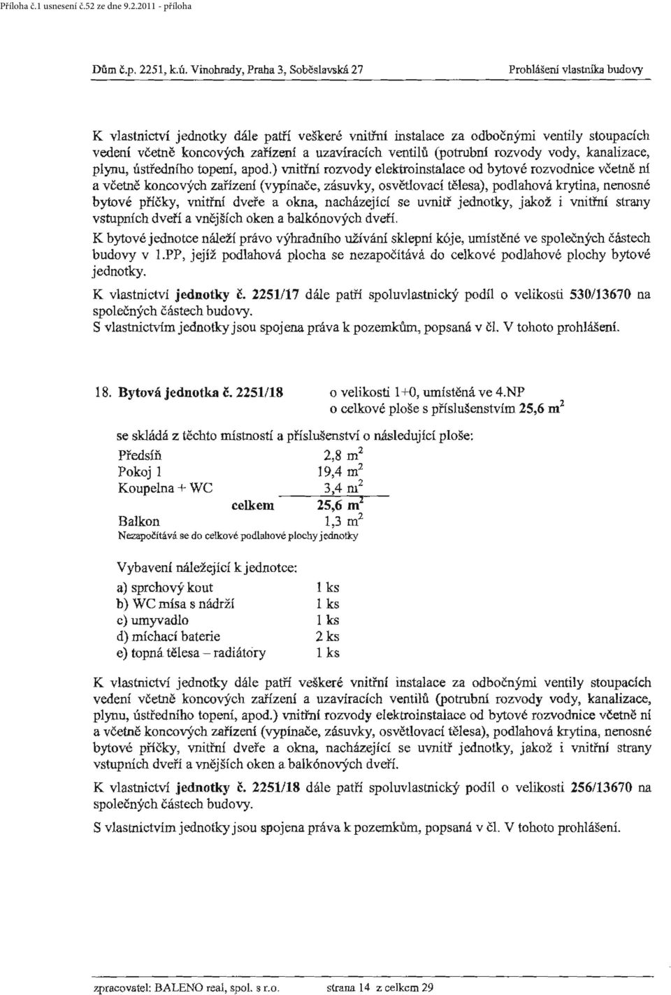 balkónových dveří. K bytové jednotce náleží právo výhradního užívání sklepní kóje, umístěné ve společných částech budovy v I.