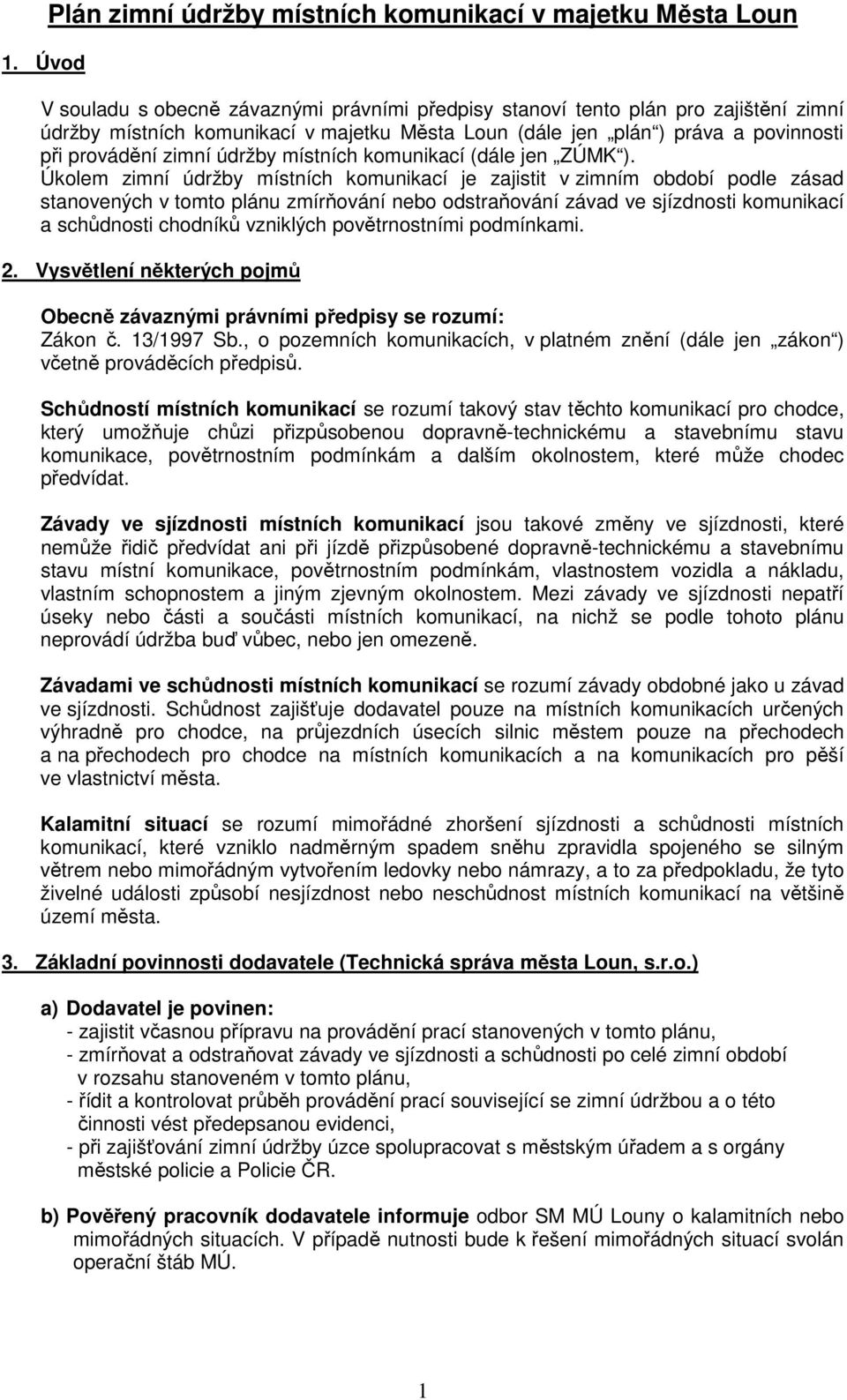 Úkolem zimní údržby místních komunikací je zajistit v zimním období podle zásad stanovených v tomto plánu zmírňování nebo odstraňování závad ve sjízdnosti komunikací a schůdnosti chodníků vzniklých