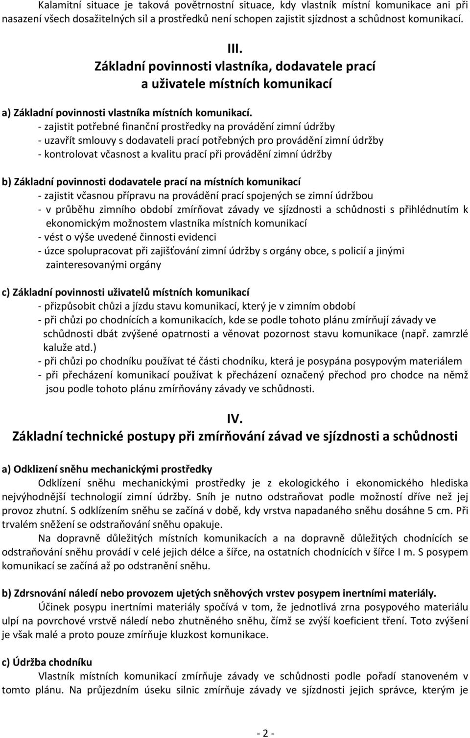 - zajistit potřebné finanční prostředky na provádění zimní údržby - uzavřít smlouvy s dodavateli prací potřebných pro provádění zimní údržby - kontrolovat včasnost a kvalitu prací při provádění zimní