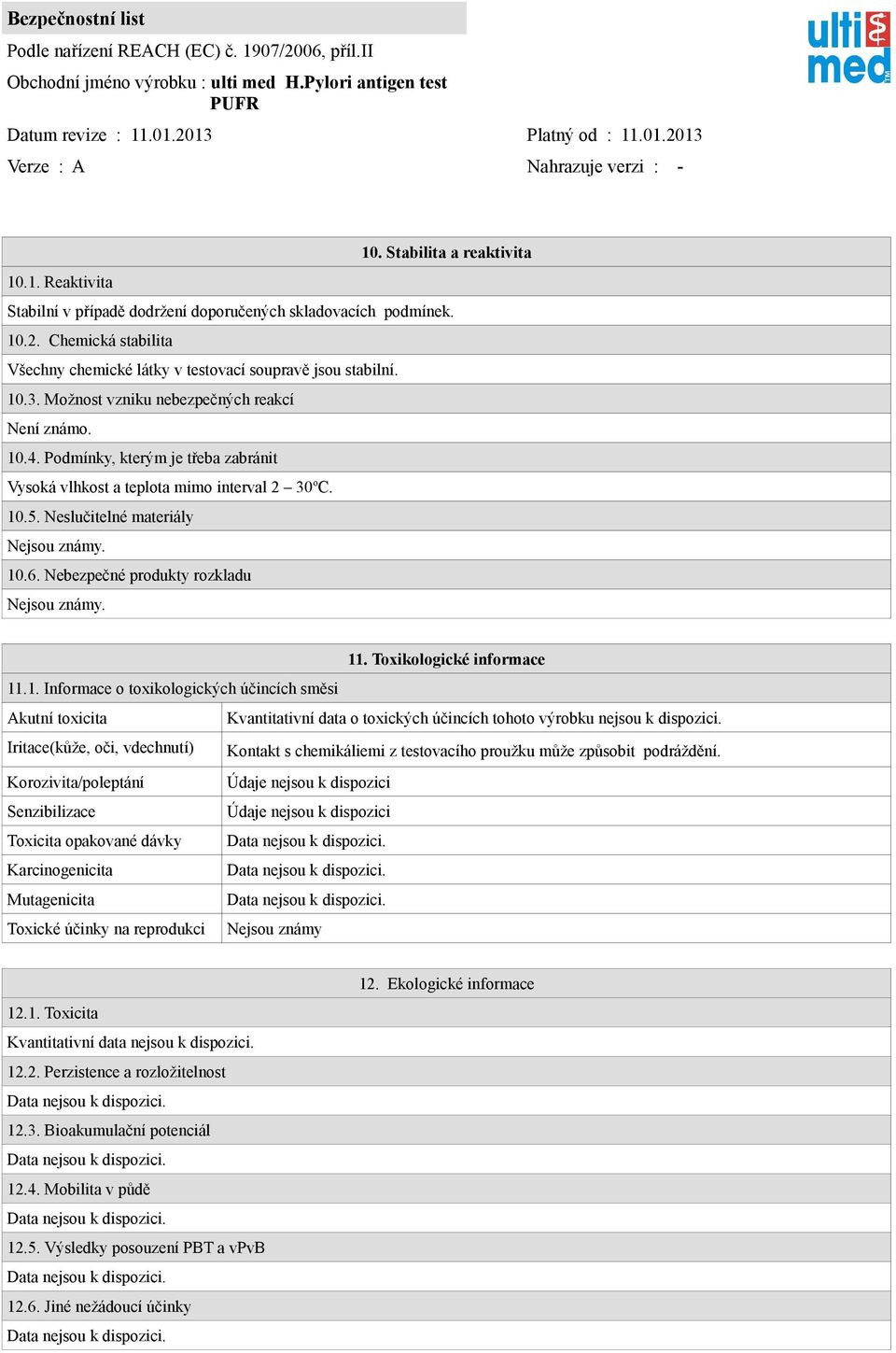 Nebezpečné produkty rozkladu Nejsou známy. 11. Toxikologické informace 11.1. Informace o toxikologických účincích směsi Akutní toxicita Kvantitativní data o toxických účincích tohoto výrobku nejsou k dispozici.