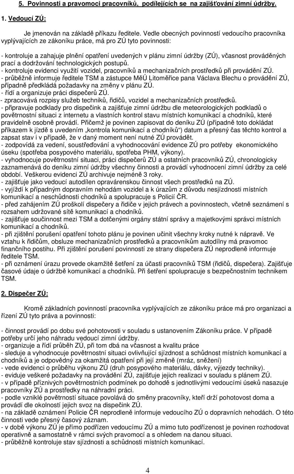 prováděných prací a dodržování technologických postupů. - kontroluje evidenci využití vozidel, pracovníků a mechanizačních prostředků při provádění ZÚ.