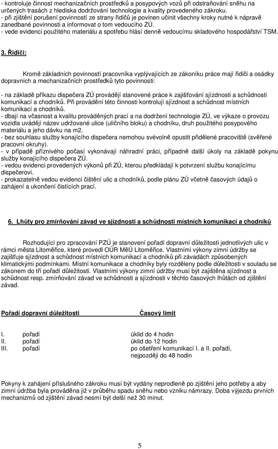 - vede evidenci použitého materiálu a spotřebu hlásí denně vedoucímu skladového hospodářství. 3.