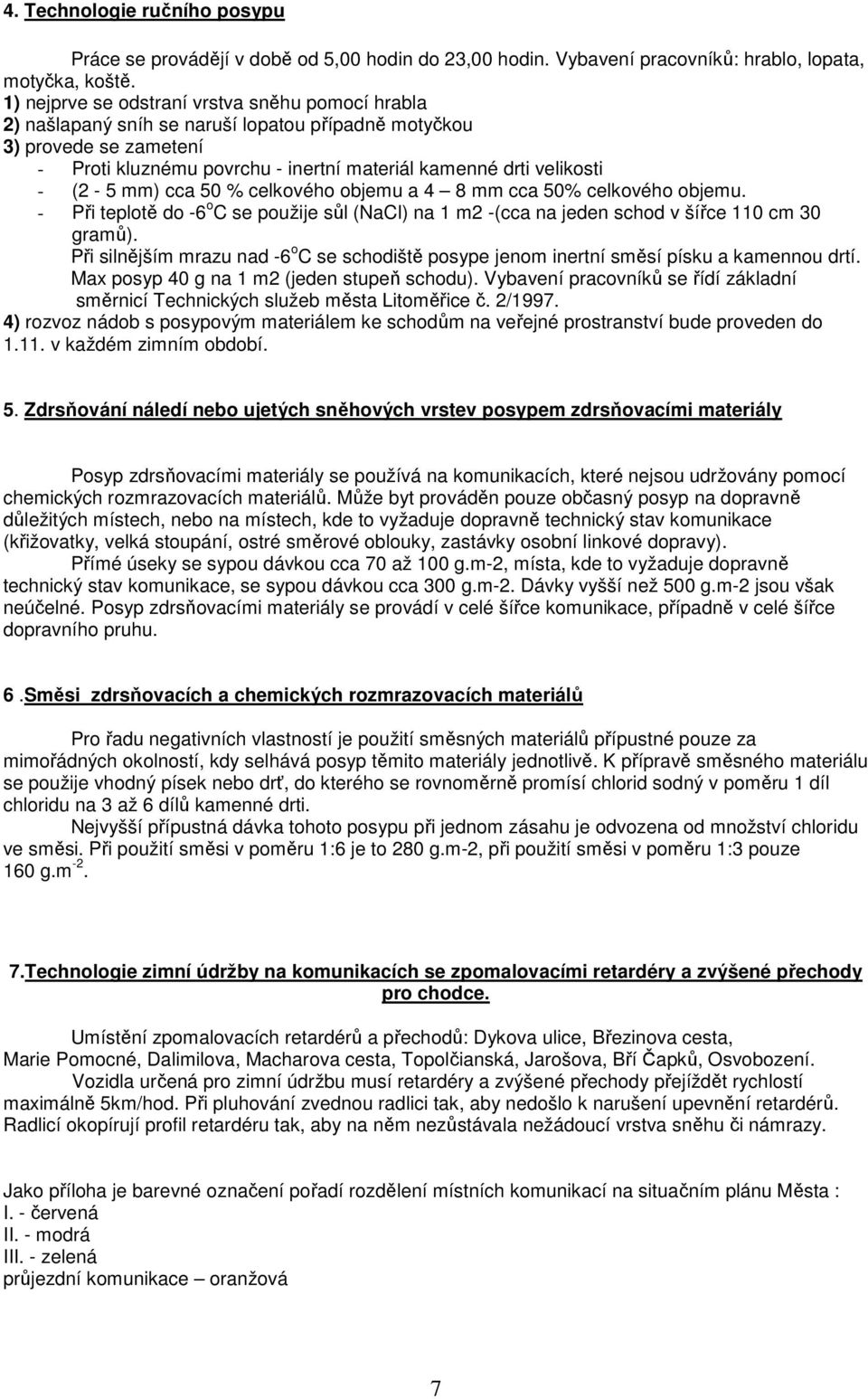 (2-5 mm) cca 50 % celkového objemu a 4 8 mm cca 50% celkového objemu. - Při teplotě do -6 o C se použije sůl (NaCl) na 1 m2 -(cca na jeden schod v šířce 110 cm 30 gramů).