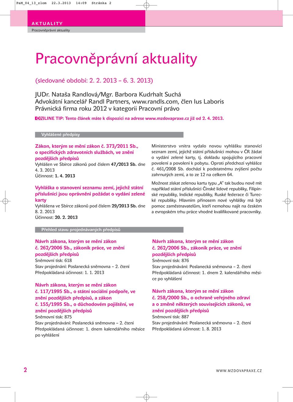 Vyhlášené předpisy Zákon, kterým se mění zákon č. 373/2011 Sb., o specifických zdravotních službách, ve znění Vyhlášen ve Sbírce zákonů pod číslem 47