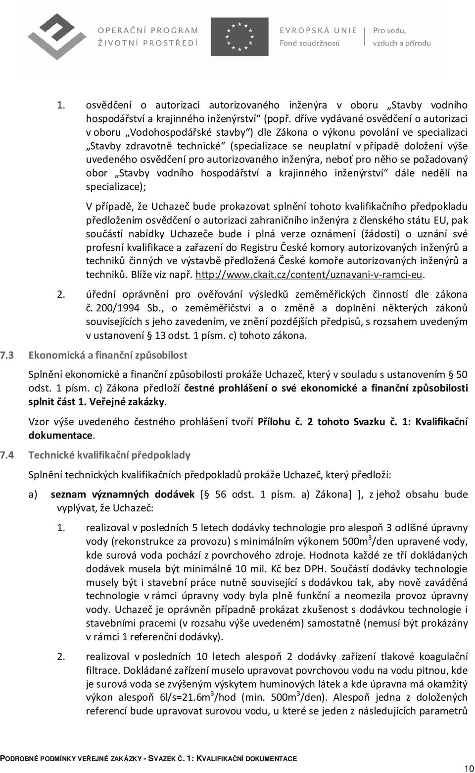 uvedeného osvědčení pro autorizovaného inženýra, neboť pro něho se požadovaný obor Stavby vodního hospodářství a krajinného inženýrství dále nedělí na specializace); V případě, že Uchazeč bude