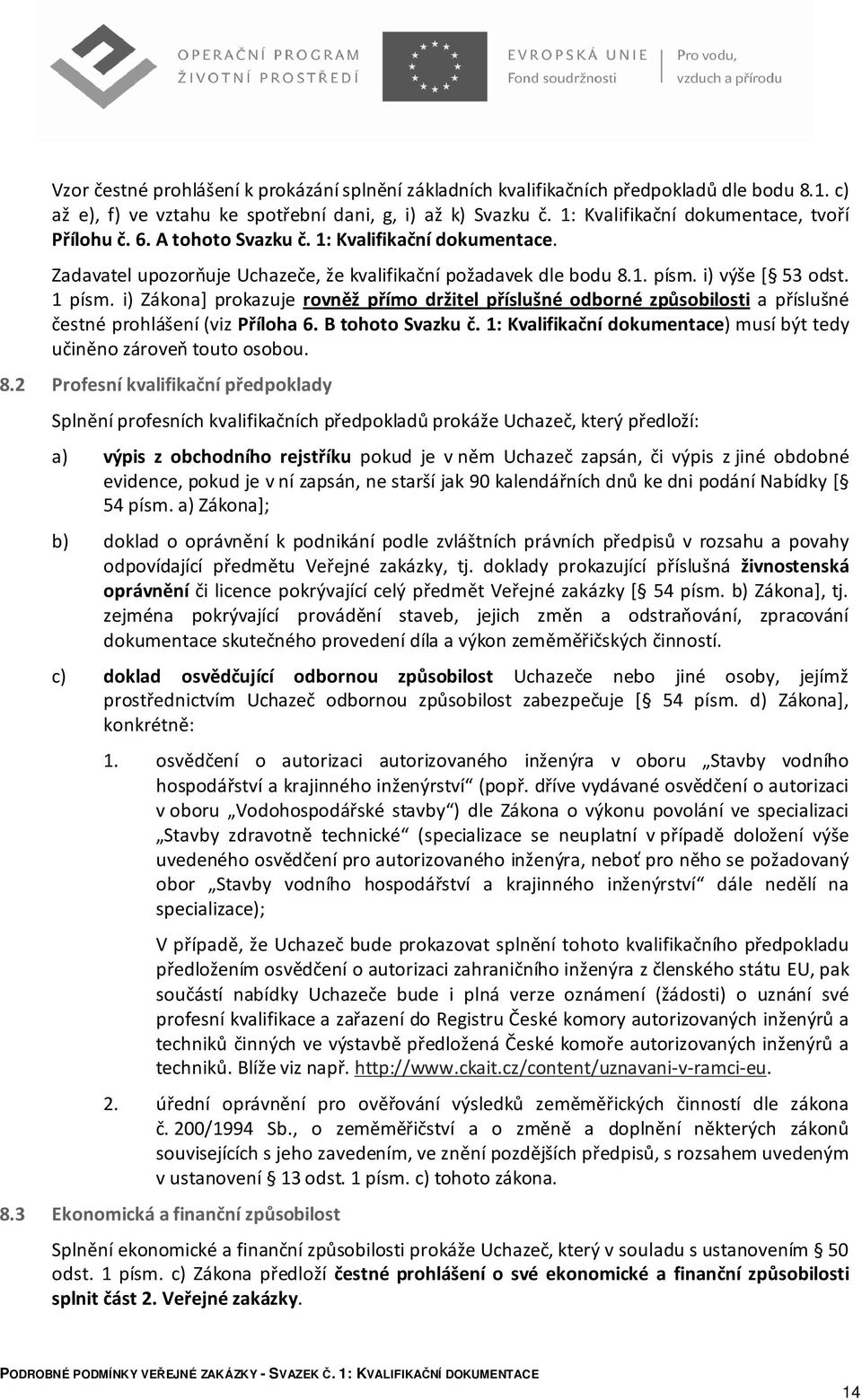 i) Zákona] prokazuje rovněž přímo držitel příslušné odborné způsobilosti a příslušné čestné prohlášení (viz Příloha 6. B tohoto Svazku č.