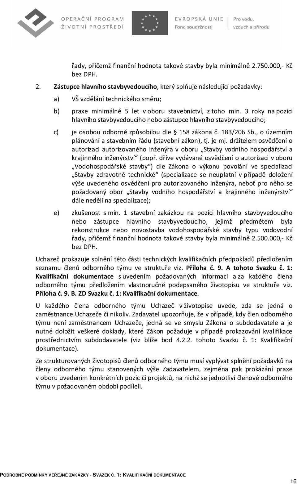 3 roky na pozici hlavního stavbyvedoucího nebo zástupce hlavního stavbyvedoucího; c) je osobou odborně způsobilou dle 158 zákona č. 183/206 Sb.