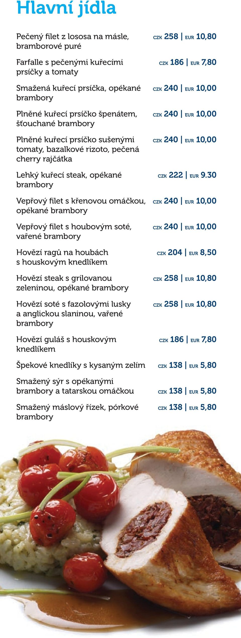 vařené brambory Hovězí ragů na houbách s houskovým knedlíkem Hovězí steak s grilovanou zeleninou, opékané brambory Hovězí soté s fazolovými lusky a anglickou slaninou, vařené brambory Hovězí guláš s