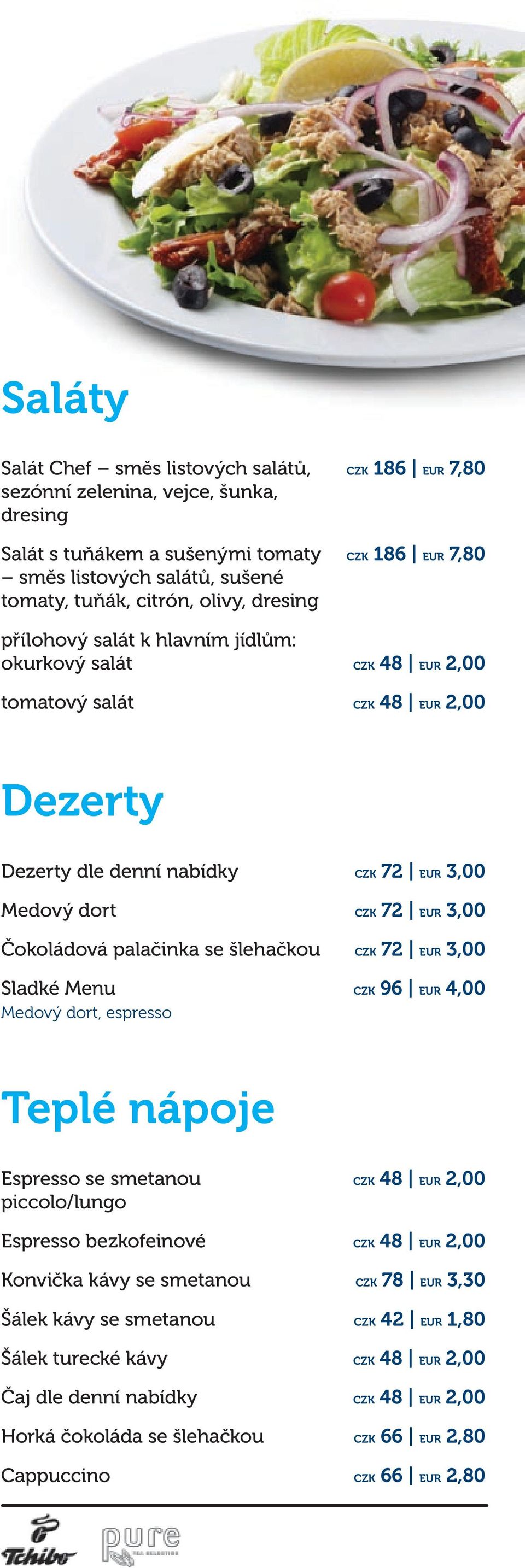 šlehačkou Sladké Menu Medový dort, espresso CZK 72 EUR 3,00 CZK 72 EUR 3,00 CZK 72 EUR 3,00 CZK 96 EUR 4,00 Teplé nápoje Espresso se smetanou piccolo/lungo Espresso bezkofeinové