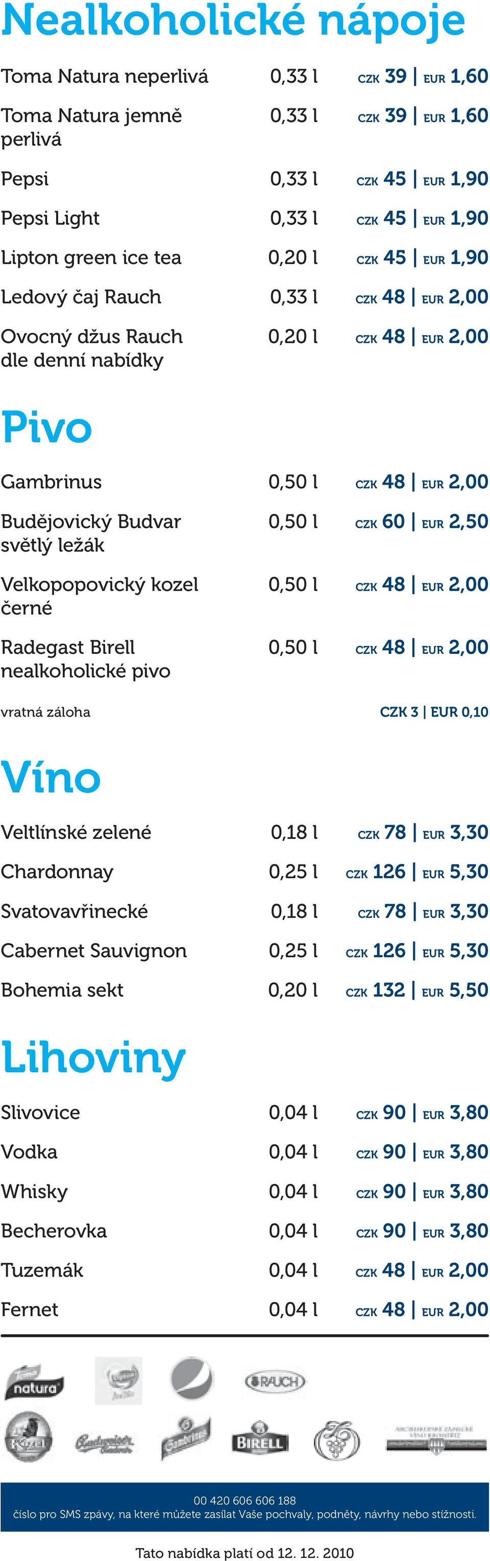CZK 60 EUR 2,50 vratná záloha Víno Veltlínské zelené Chardonnay Svatovavřinecké Cabernet Sauvignon Bohemia sekt Lihoviny Slivovice Vodka Whisky Becherovka Tuzemák Fernet 0,18 l 0,25 l 0,18 l 0,25 l