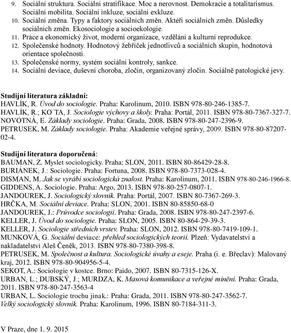 Hodnotový žebříček jednotlivců a sociálních skupin, hodnotová orientace společnosti. 13. Společenské normy, systém sociální kontroly, sankce. 14.