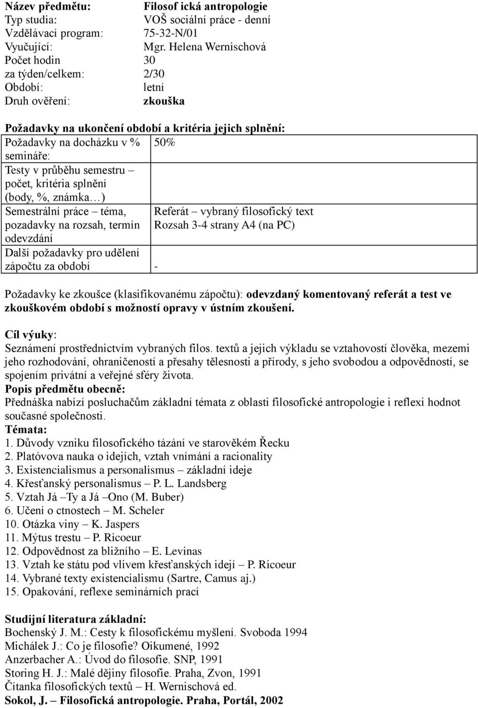 téma, Referát vybraný filosofický text pozadavky na rozsah, termín Rozsah 3-4 strany A4 (na PC) Další požadavky pro udělení zápočtu za období - Požadavky ke zkoušce (klasifikovanému zápočtu):