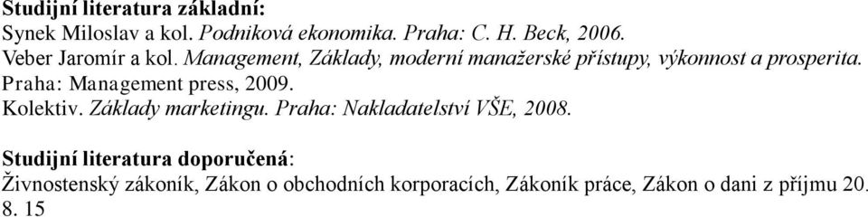 Praha: Management press, 2009. Kolektiv. Základy marketingu. Praha: Nakladatelství VŠE, 2008.