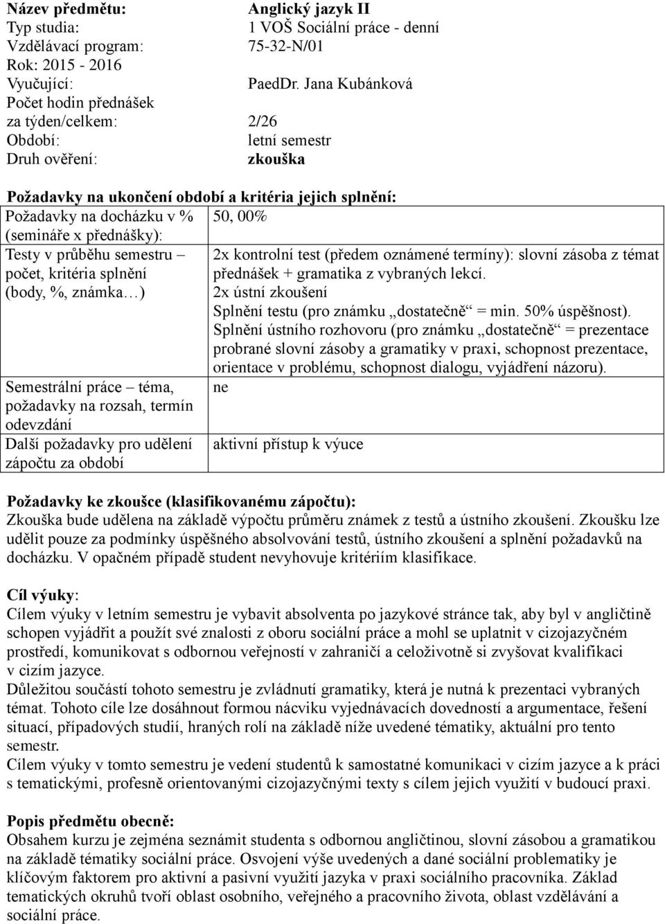 termíny): slovní zásoba z témat počet, kritéria splnění přednášek + gramatika z vybraných lekcí. (body, %, známka ) 2x ústní zkoušení Splnění testu (pro známku dostatečně = min. 50% úspěšnost).
