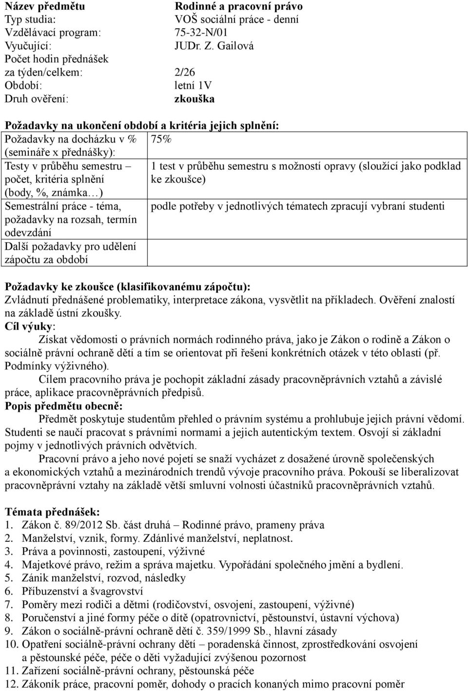 Semestrální práce - téma, požadavky na rozsah, termín Další požadavky pro udělení zápočtu za období 1 test v průběhu semestru s možností opravy (sloužící jako podklad ke zkoušce) podle potřeby v