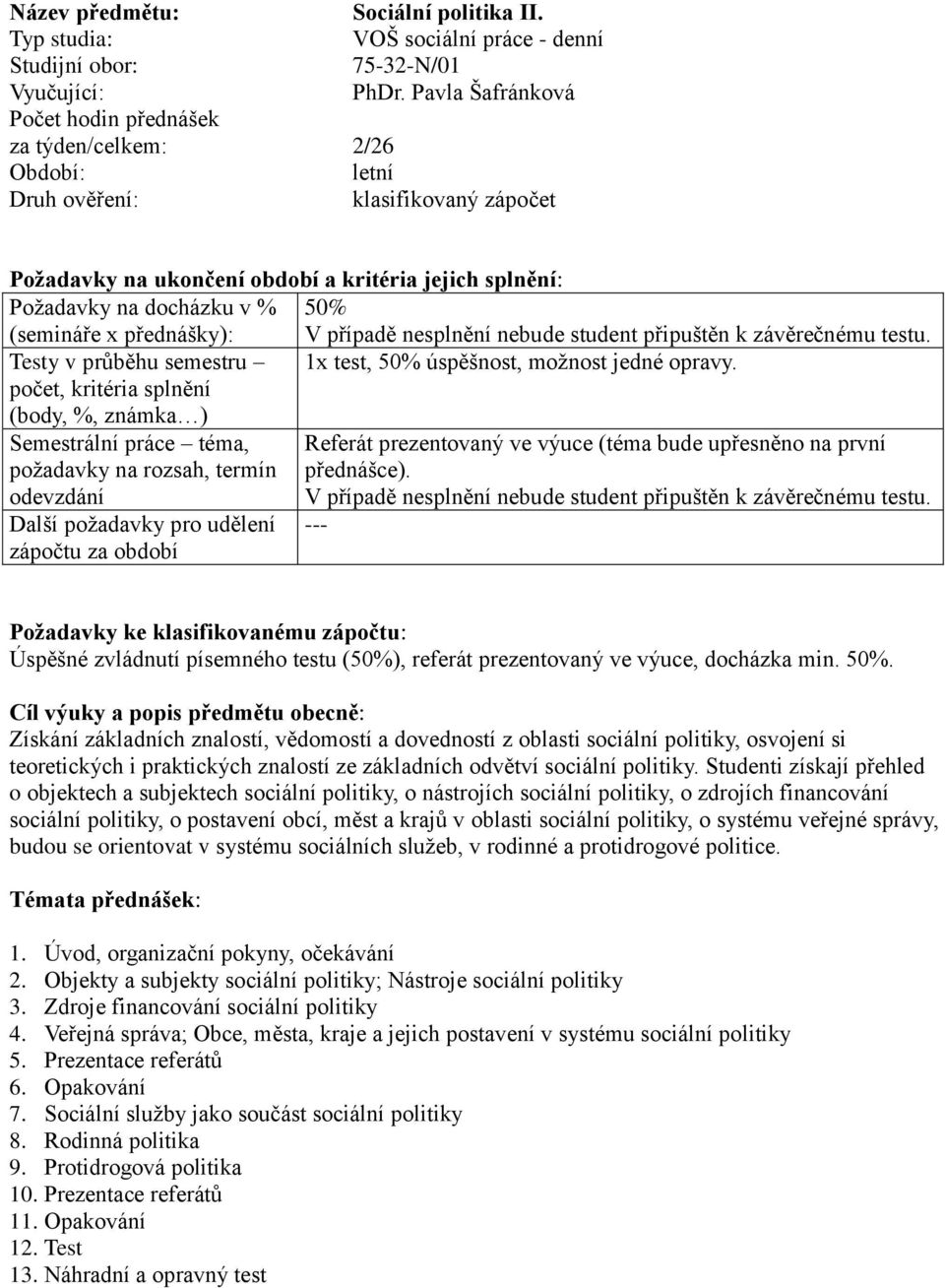 závěrečnému testu. Testy v průběhu semestru 1x test, 50% úspěšnost, možnost jedné opravy.