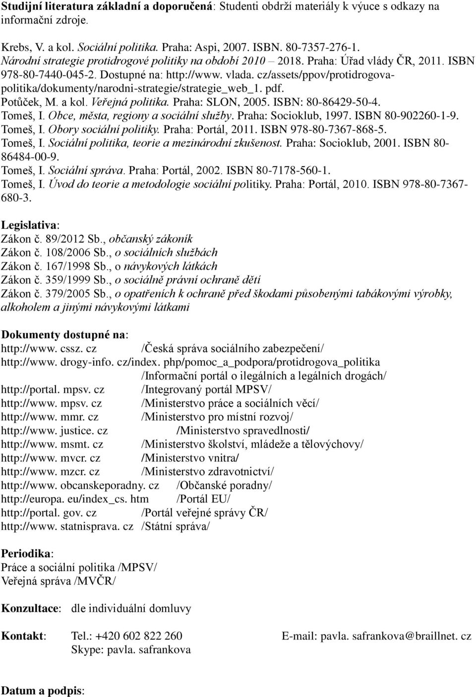 cz/assets/ppov/protidrogovapolitika/dokumenty/narodni-strategie/strategie_web_1. pdf. Potůček, M. a kol. Veřejná politika. Praha: SLON, 2005. ISBN: 80-86429-50-4. Tomeš, I.
