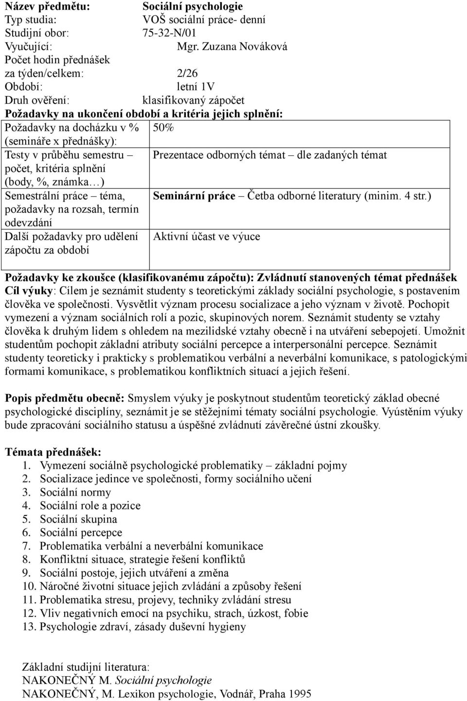 dle zadaných témat počet, kritéria splnění (body, %, známka ) Semestrální práce téma, Seminární práce Četba odborné literatury (minim. 4 str.